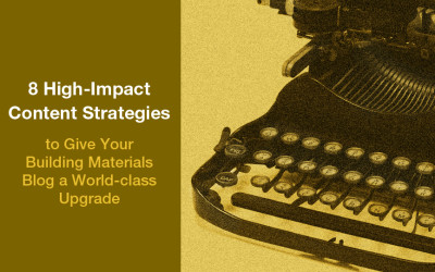 8 High-Impact Content Strategies to Give Your Building Materials Blog a World-class Upgrade