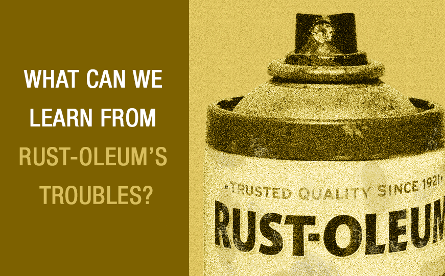 What can we learn from Rust-Oleum’s troubles?
