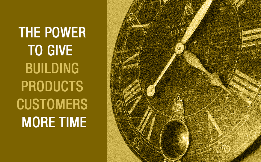 The Power to Give Building Products Customers More Time