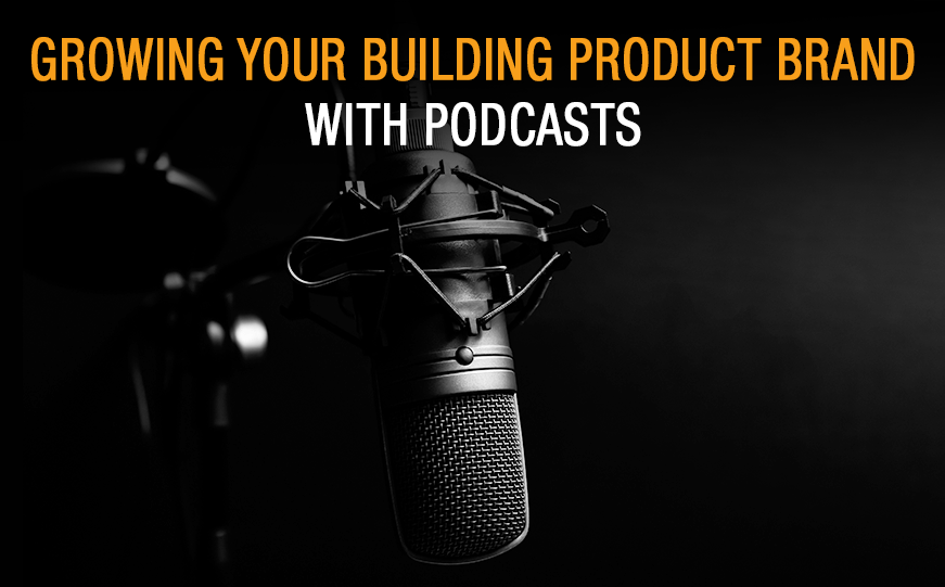 What Building Product Brands Need to Know About Podcasts