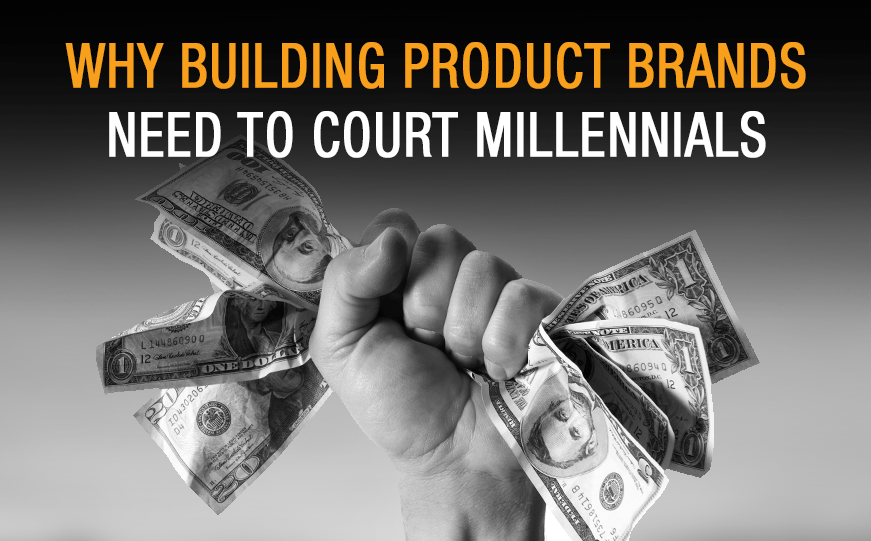 Building Product Brands Need to Market to Millennials