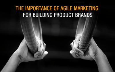 Why Agile Marketing Matters for Building Product Brands