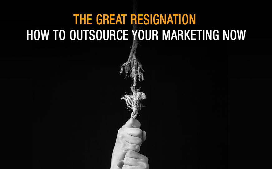 The Great Resignation – How To Outsource Your Marketing Now