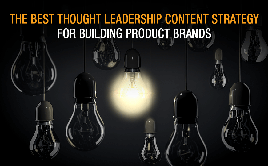 A Winning Thought Leadership Content Strategy for Building Product Brands