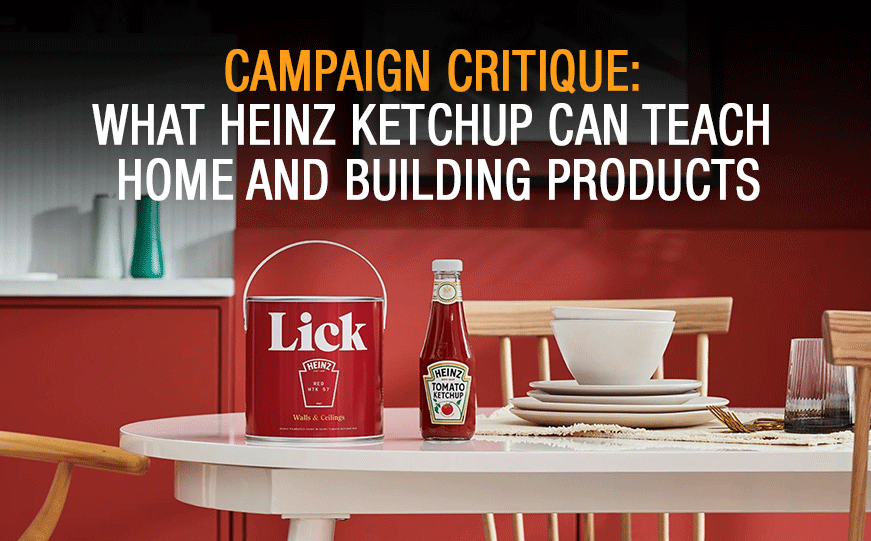 Campaign Critique: What Heinz Ketchup can Teach Home and Building Products 