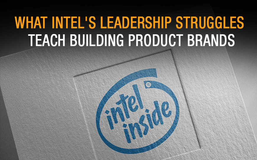 What Intel's Leadership Struggles Teach Building Product Brands