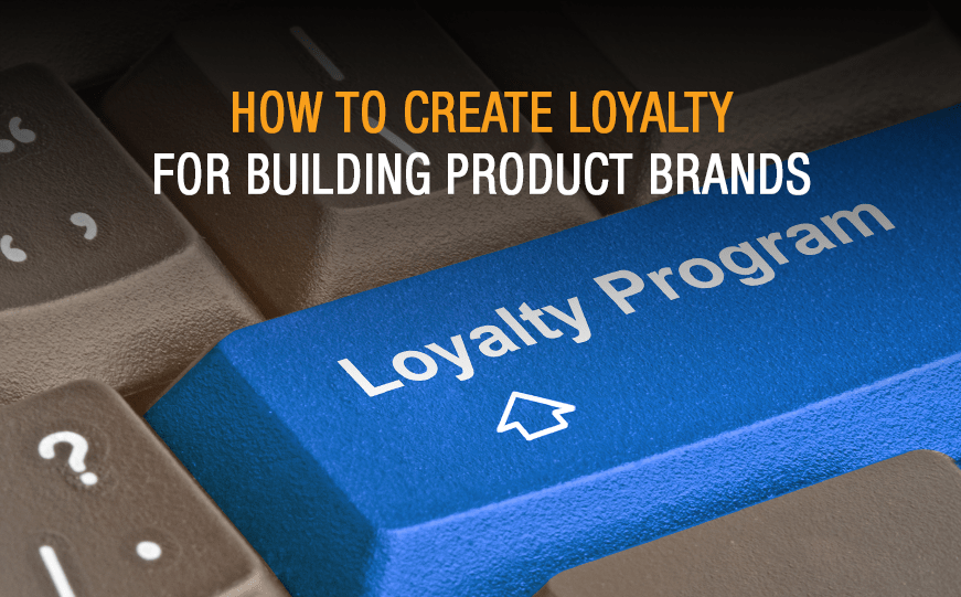 How to Create Loyalty for Building Product Brands