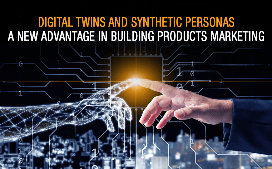 Digital Twins and Synthetic Personas: A New Advantage in Building Products Marketing