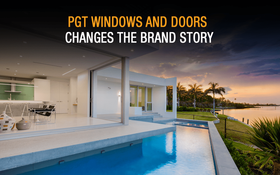PGT Windows and Doors Changes the Brand Story