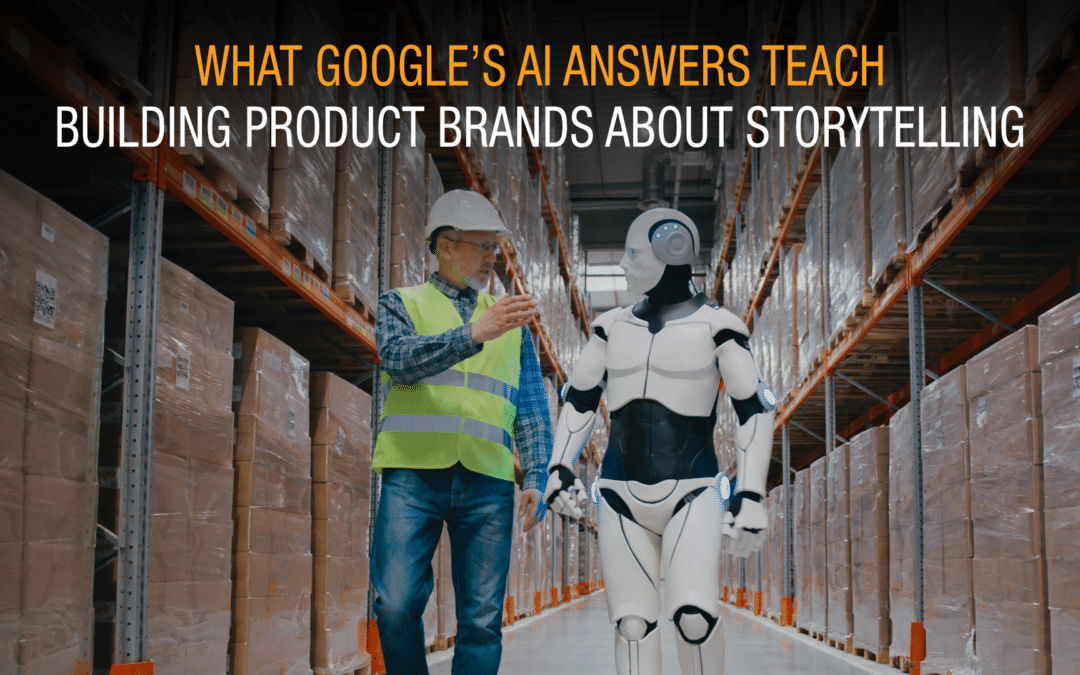 What Google’s AI Answers Teach Building Product Brands About Storytelling